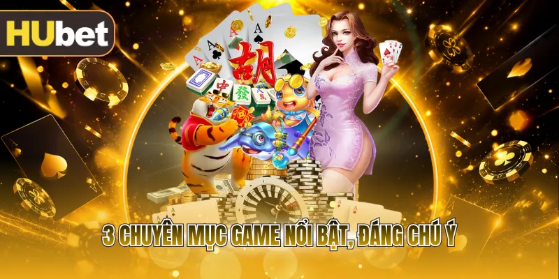 3 chuyên mục game nổi bật, đáng chú ý